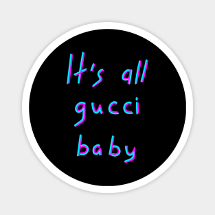 It's all gucci baby, It is all good, Birthday Gift Ideas Magnet